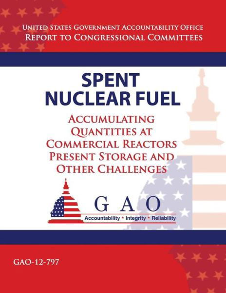 Cover for Government Accountability Office · Spent Nuclear Fuel: Accumulating Quantities at Commercial Reactors Present Storage and Other Challenges (Taschenbuch) (2013)