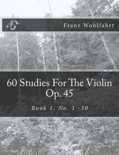 60 Studies for the Violin Op. 45: Book 1, No. 1-30 - Franz Wohlfahrt - Books - Createspace - 9781493628247 - October 31, 2013