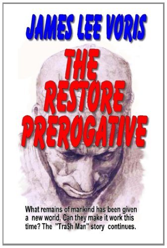 Cover for James Lee Voris · The Restore Prerogative: What Remains of Humanity Has Been Given a New World. Can They Make It Work This Time. &quot;The Tra$h Man&quot; Series Continues. (Pocketbok) [First edition] (2013)