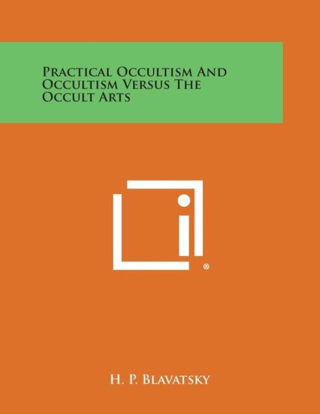 Practical Occultism and Occultism Versus the Occult Arts - H. P. Blavatsky - Books - Literary Licensing, LLC - 9781494001247 - October 27, 2013