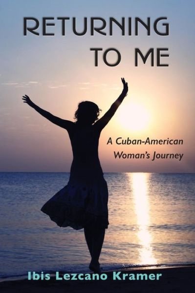Cover for Ibis Lezcano Kramer · Returning to Me: a Cuban-american Woman's Journey (Paperback Book) (2013)