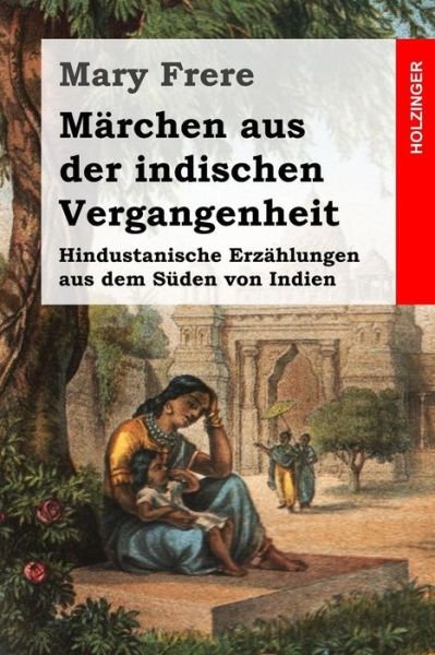 Cover for Mary Frere · Marchen Aus Der Indischen Vergangenheit: Hindustanische Erzahlungen Aus Dem Suden Von Indien (Taschenbuch) (2014)