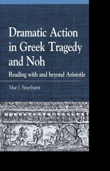 Cover for Mae J. Smethurst · Dramatic Action in Greek Tragedy and Noh: Reading with and beyond Aristotle - Greek Studies: Interdisciplinary Approaches (Paperback Book) (2015)