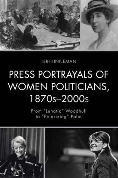 Cover for Teri Finneman · Press Portrayals of Women Politicians, 1870s-2000s: From &quot;Lunatic&quot; Woodhull to &quot;Polarizing&quot; Palin - Women in American Political History (Hardcover bog) (2015)