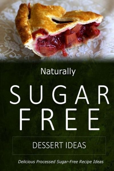 Cover for Naturally Sugar-free · Naturally Sugar-free - Dessert Ideas: Delicious Sugar-free and Diabetic-friendly Recipes for the Health-conscious (Paperback Book) (2014)