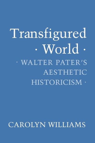 Cover for Carolyn Williams · Transfigured World: Walter Pater's Aesthetic Historicism (Paperback Book) (2016)