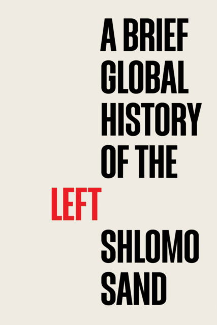 Cover for Shlomo Sand · A Brief Global History of the Left (Hardcover Book) (2023)