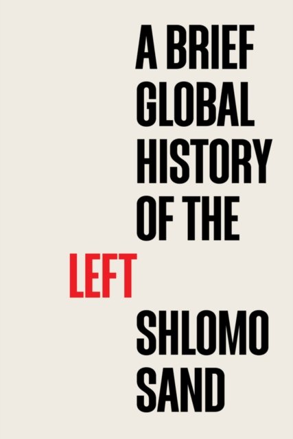 Cover for Shlomo Sand · A Brief Global History of the Left (Inbunden Bok) (2023)