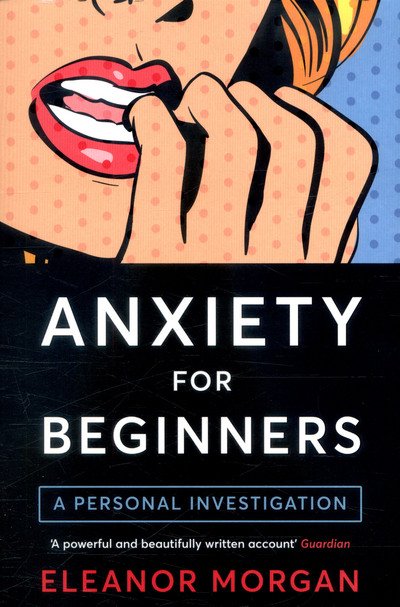 Cover for Eleanor Morgan · Anxiety for Beginners: A Personal Investigation (Taschenbuch) [Main Market Ed. edition] (2017)