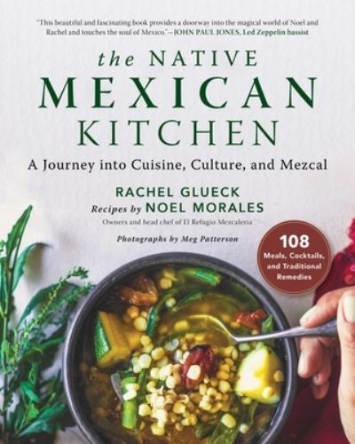 Cover for Rachel Glueck · The Native Mexican Kitchen : A Journey into Cuisine, Culture, and Mezcal (Hardcover Book) (2020)