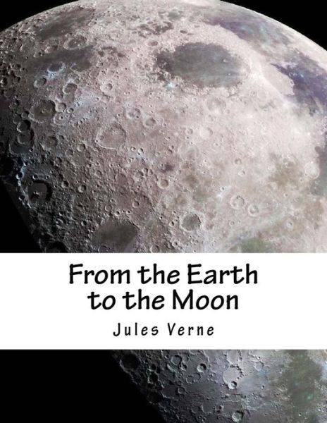 From the Earth to the Moon - Jules Verne - Books - Createspace - 9781516938247 - August 17, 2015