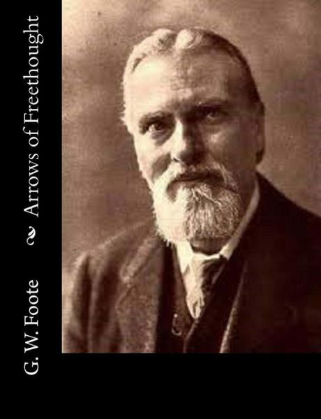 Arrows of Freethought - G W Foote - Bücher - Createspace Independent Publishing Platf - 9781517337247 - 14. September 2015