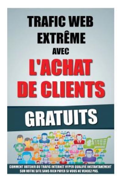 Cover for Remy Roulier · Trafic Web Extreme Avec L'Achat De Clients Gratuits (Paperback Book) (2016)