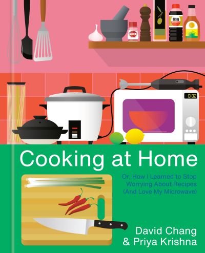 Cover for David Chang · Cooking at Home: Or, How I Learned to Stop Worrying About Recipes (And Love My Microwave): A Cookbook (Hardcover Book) (2021)
