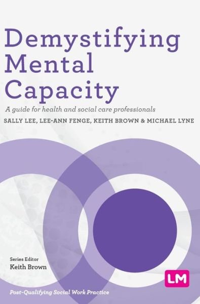 Cover for Sally Lee · Demystifying Mental Capacity: A guide for health and social care professionals - Post-Qualifying Social Work Practice Series (Innbunden bok) (2020)