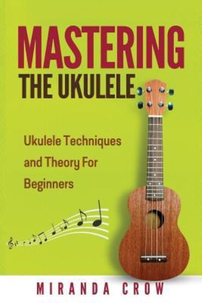 Cover for Miranda Crow · Mastering The Ukulele (Paperback Book) (2016)