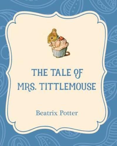 The Tale of Mrs. Tittlemouse - Beatrix Potter - Kirjat - Xist Publishing - 9781532400247 - maanantai 1. elokuuta 2016