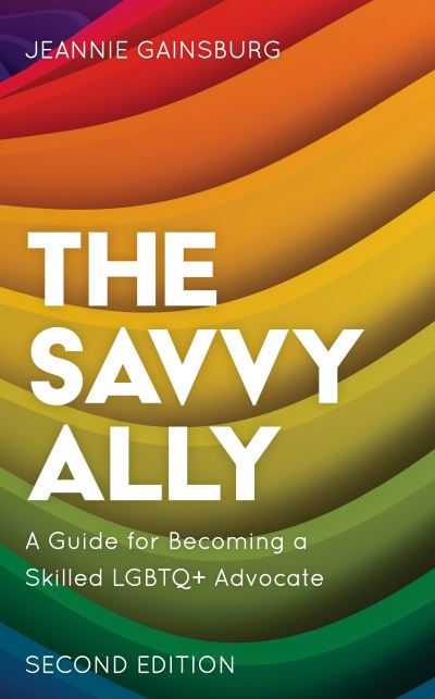 Cover for Gainsburg, Jeannie, author of The Savvy Ally: · The Savvy Ally: A Guide for Becoming a Skilled LGBTQ+ Advocate (Paperback Book) [Second edition] (2023)