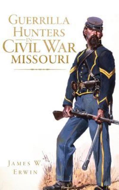 Cover for James W Erwin · Guerrilla Hunters in Civil War Missouri (Hardcover Book) (2013)