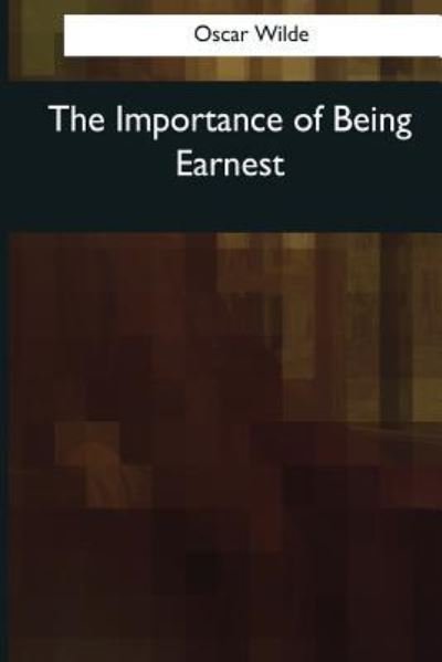 The Importance of Being Earnest - Oscar Wilde - Bücher - Createspace Independent Publishing Platf - 9781545060247 - 10. April 2017