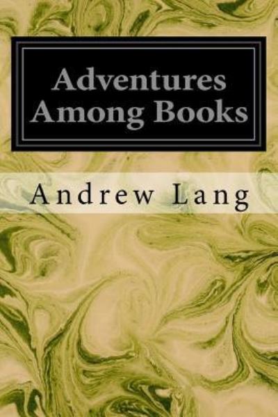 Adventures Among Books - Andrew Lang - Libros - Createspace Independent Publishing Platf - 9781545341247 - 13 de abril de 2017