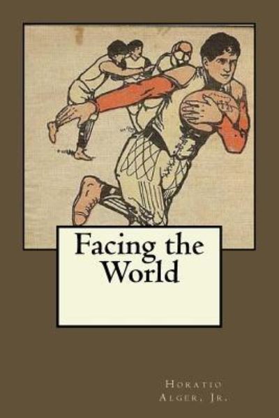 Facing the World - Horatio Alger - Książki - Createspace Independent Publishing Platf - 9781547149247 - 4 czerwca 2017