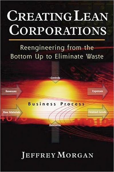 Cover for Jeffrey Morgan · Creating Lean Corporations: Reengineering from the Bottom Up to Eliminate Waste (Hardcover bog) (2005)