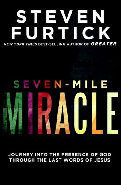 Cover for Steven Furtick · Seven-Mile Miracle: Journey Into the Presence of God Through the Last Words of Jesus (Paperback Book) (2018)