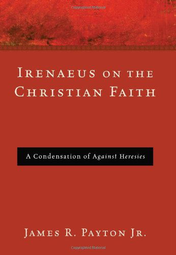 Cover for James R. Payton · Irenaeus on the Christian Faith: a Condensation of Against Heresies (Paperback Book) (2011)