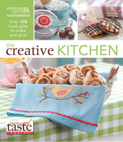 The Creative Kitchen: Over 100 Food Gifts to Make and Give - Gifts of Good Taste - Leisure Arts - Books - Leisure Arts Inc - 9781609001247 - August 1, 2011