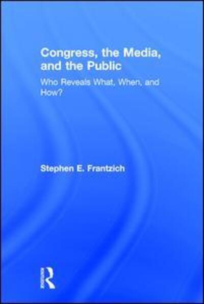 Cover for Stephen Frantzich · Congress, the Media, and the Public: Who Reveals What, When, and How? (Hardcover Book) (2015)