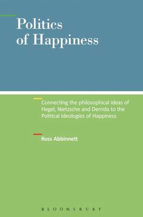 Cover for Dr. Ross Abbinnett · Politics of Happiness: Connecting the Philosophical Ideas of Hegel, Nietzsche and Derrida to the Political Ideologies of Happiness (Paperback Book) [Nippod edition] (2014)