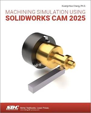 Cover for Kuang-Hua Chang · Machining Simulation Using SOLIDWORKS CAM 2025 (Paperback Book) (2025)