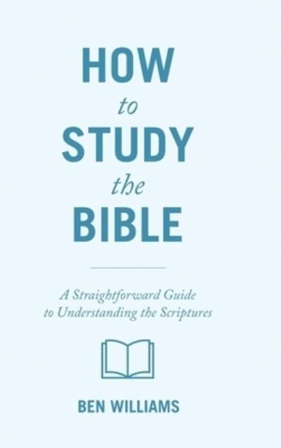 How to Study the Bible - Ben Williams - Livros - Lucid Books - 9781632966247 - 26 de setembro de 2023