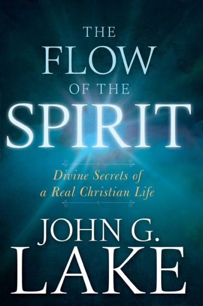 Cover for John G Lake · The Flow of the Spirit: Divine Secrets of a Real Christian Life (Paperback Book) [Reissue, Repackage of Living in God's Power edition] (2018)