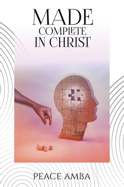 Made Complete in Christ - Peace Amba - Böcker - AUTHORHOUSE - 9781665537247 - 13 september 2021