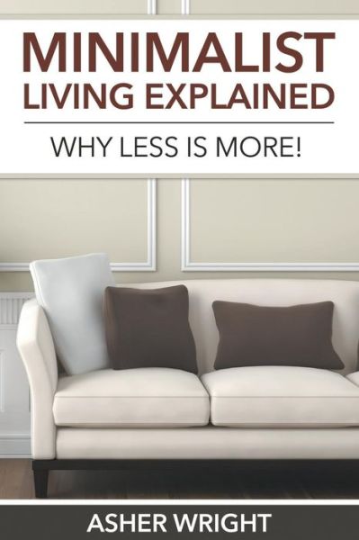 Cover for Asher Wright · Minimalist Living Explained: Why Less is More! (Paperback Book) (2014)