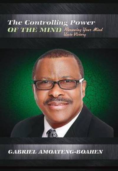 Cover for Gabriel Amoateng-Boahen · The Controlling Power of the Mind (Hardcover Book) (2016)