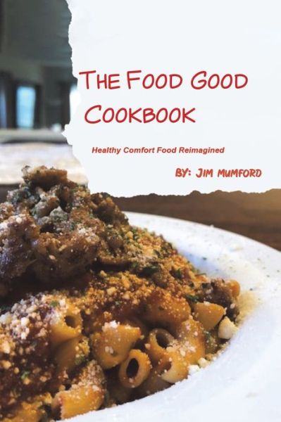 Cover for Jim Mumford · The Food Good Cookbook: Healthy Comfort Food Reimagined (Paperback Book) (2023)