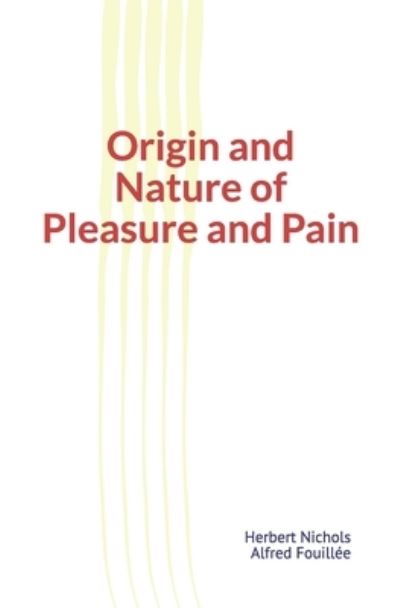 Origin and Nature of Pleasure and Pain - Alfred Fouillée - Books - INDEPENDENTLY PUBLISHED - 9781690089247 - September 2, 2019