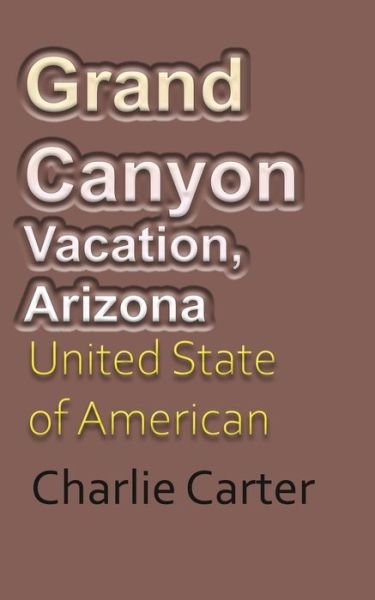 Cover for Charlie Carter · Grand Canyon Vacation, Arizona (Taschenbuch) (2024)