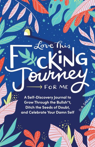 Cover for D.A. Sarac · Love This F*cking Journey for Me: A Self-Discovery Journal to Grow Through the Bullsh*t, Ditch the Seeds of Doubt, and Celebrate Your Damn Self - Calendars &amp; Gifts to Swear By (Gebundenes Buch) (2021)