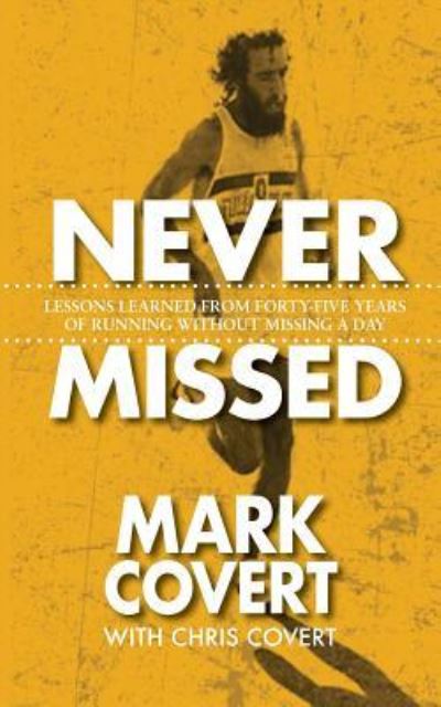 Cover for Mark Covert · Never Missed: Lessons Learned From Forty-Five Years of Running Without Missing a Day (Paperback Book) (2018)