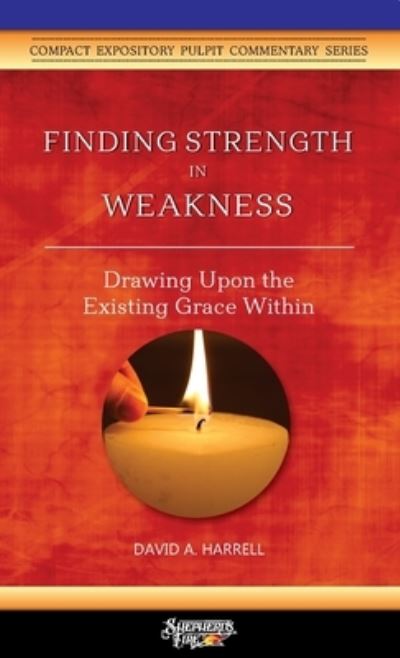 Finding Strength in Weakness: Drawing Upon the Existing Grace Within - David A Harrell - Livres - Great Writing - 9781734345247 - 8 avril 2020