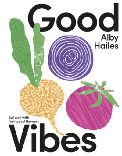 Cover for Alby Hailes · Good Vibes: Eat well with feel-good flavours (Gebundenes Buch) (2023)