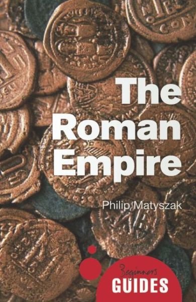 Cover for Philip Matyszak · The Roman Empire: A Beginner's Guide - Beginner's Guides (Paperback Bog) (2014)