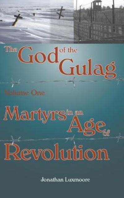 Cover for Jonathan Luxmoore · The God of the Gulag, Vol 1, Martyrs in an Age of Revolution (Hardcover Book) (2016)