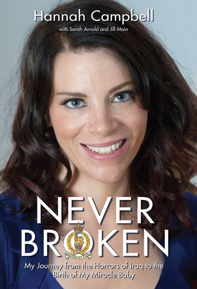 Never Broken - My Journey from the Horrors of Iraq to the Birth of My Miracle Baby - Hannah Campbell - Kirjat - John Blake Publishing Ltd - 9781784184247 - torstai 6. elokuuta 2015