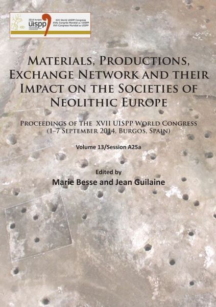 Materials, Productions, Exchange Network and their Impact on the Societies of Neolithic Europe: Proceedings of the XVII UISPP World Congress (1–7 September 2014, Burgos, Spain) Volume 13/Session A25a - Proceedings of the XVII UISPP World Congress (1–7 Sep - - Books - Archaeopress - 9781784915247 - January 31, 2017