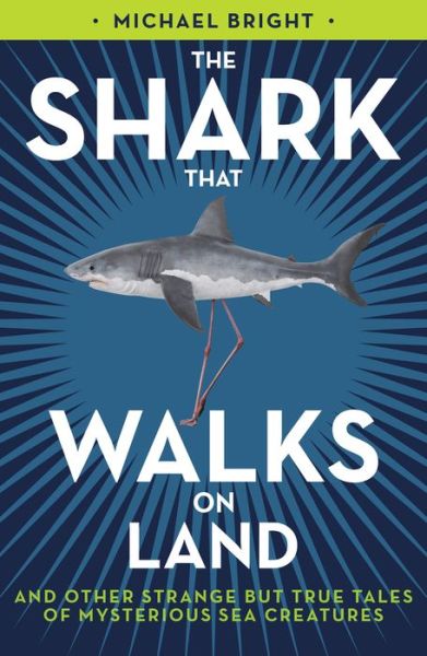 Cover for Michael Bright · The Shark That Walks on Land: ... and Other Strange But True Tales of Mysterious Sea Creatures (Pocketbok) (2020)